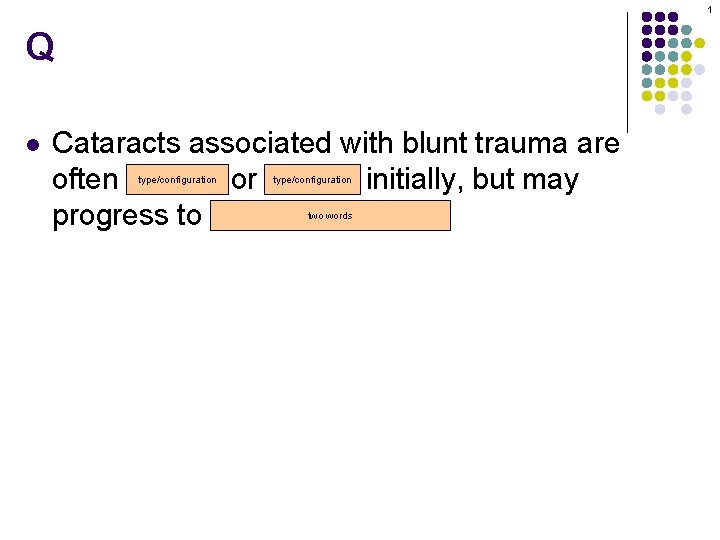 1 Q l Cataracts associated with blunt trauma are often stellate or rosette initially,