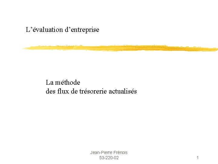 L’évaluation d’entreprise La méthode des flux de trésorerie actualisés Jean-Pierre Frénois 53 -220 -02