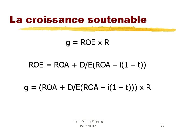 La croissance soutenable g = ROE x R ROE = ROA + D/E(ROA –