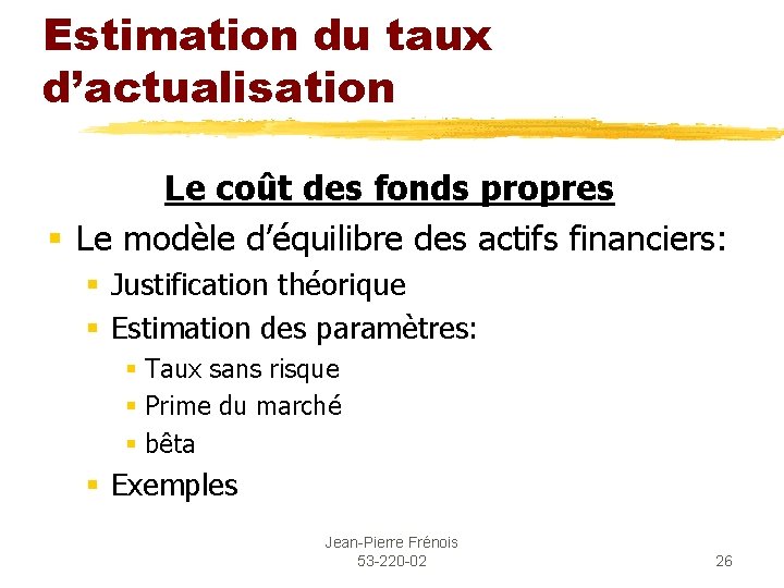 Estimation du taux d’actualisation Le coût des fonds propres § Le modèle d’équilibre des