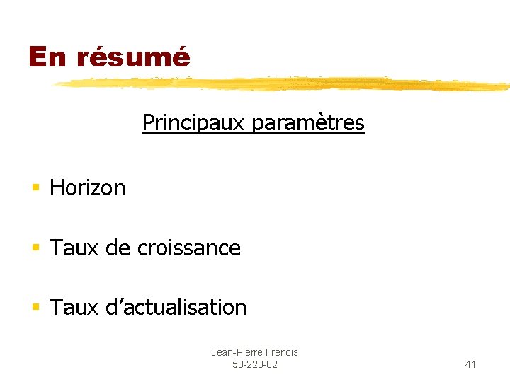 En résumé Principaux paramètres § Horizon § Taux de croissance § Taux d’actualisation Jean-Pierre