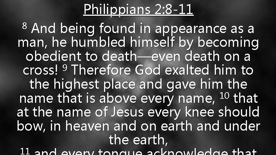 Philippians 2: 8 -11 8 And being found in appearance as a man, he