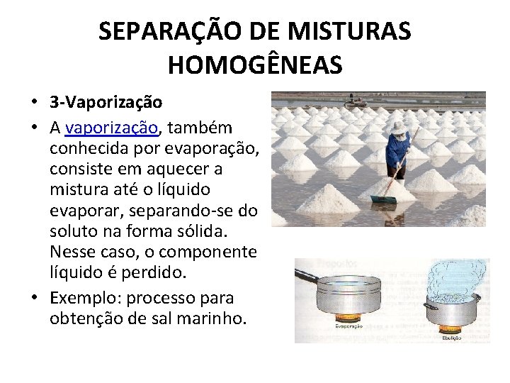 SEPARAÇÃO DE MISTURAS HOMOGÊNEAS • 3 -Vaporização • A vaporização, também conhecida por evaporação,