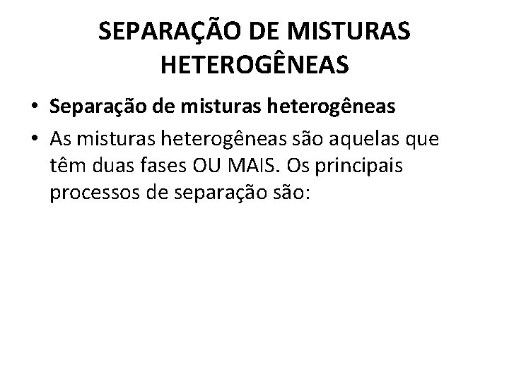 SEPARAÇÃO DE MISTURAS HETEROGÊNEAS • Separação de misturas heterogêneas • As misturas heterogêneas são