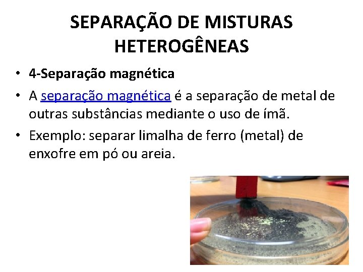 SEPARAÇÃO DE MISTURAS HETEROGÊNEAS • 4 -Separação magnética • A separação magnética é a