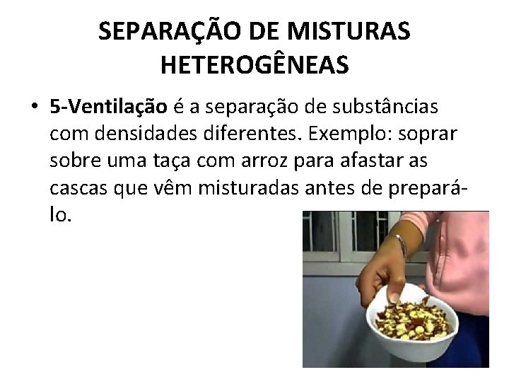 SEPARAÇÃO DE MISTURAS HETEROGÊNEAS • 5 -Ventilação é a separação de substâncias com densidades