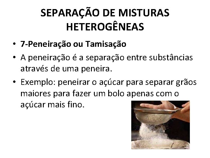 SEPARAÇÃO DE MISTURAS HETEROGÊNEAS • 7 -Peneiração ou Tamisação • A peneiração é a