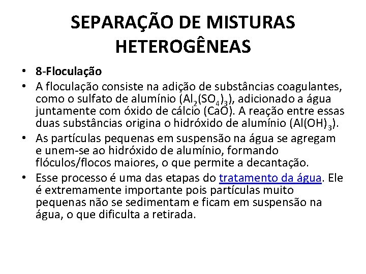 SEPARAÇÃO DE MISTURAS HETEROGÊNEAS • 8 -Floculação • A floculação consiste na adição de