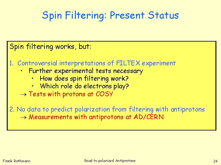 Spin Filtering: Present Status Spin filtering works, but: 1. Controversial interpretations of FILTEX experiment