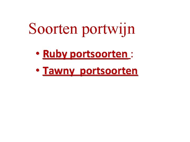 Soorten portwijn • Ruby portsoorten : • Tawny portsoorten Soorten portwijn • Ruby portsoorten : • Tawny portsoorten