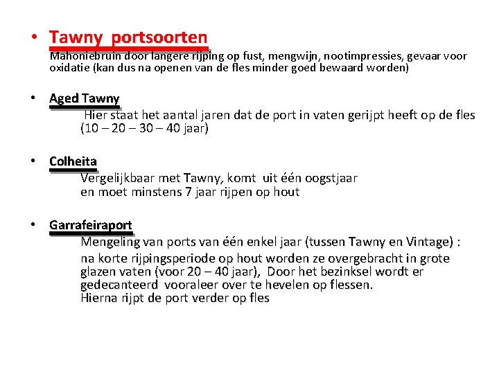 • Tawny portsoorten Mahoniebruin door langere rijping op fust, mengwijn, nootimpressies, gevaar voor • Tawny portsoorten Mahoniebruin door langere rijping op fust, mengwijn, nootimpressies, gevaar voor
