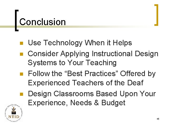 Conclusion n n Use Technology When it Helps Consider Applying Instructional Design Systems to