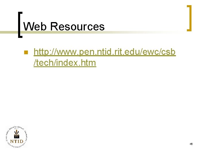 Web Resources n http: //www. pen. ntid. rit. edu/ewc/csb /tech/index. htm 46 
