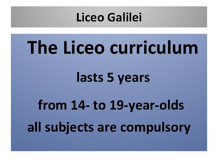 Liceo Galilei The Liceo curriculum lasts 5 years from 14 - to 19 -year-olds
