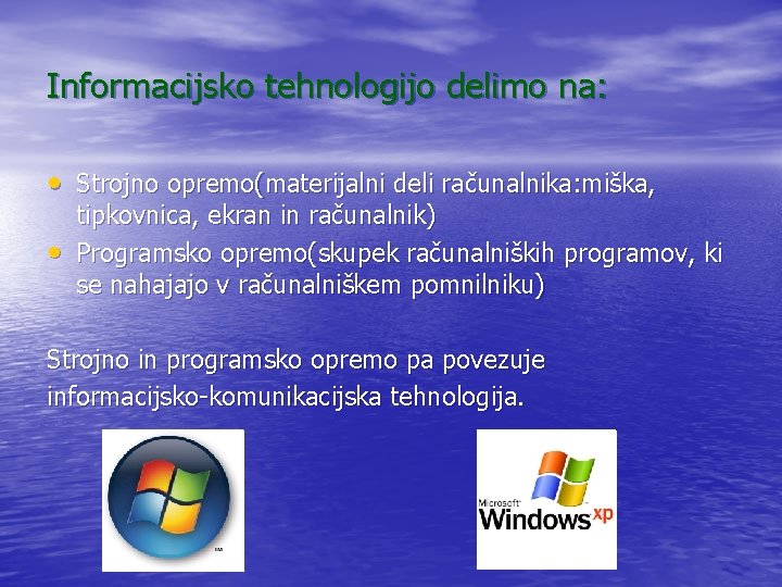 Informacijsko tehnologijo delimo na: • Strojno opremo(materijalni deli računalnika: miška, • tipkovnica, ekran in
