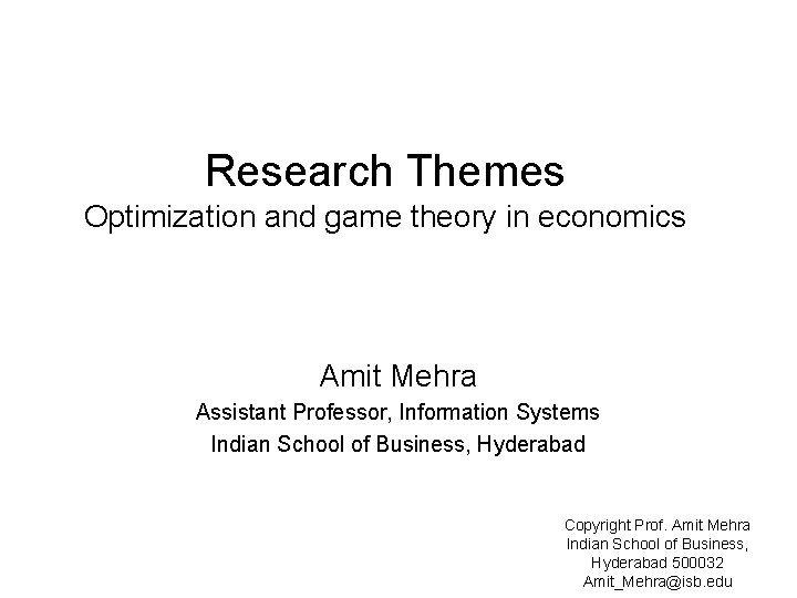 Research Themes Optimization and game theory in economics Amit Mehra Assistant Professor, Information Systems