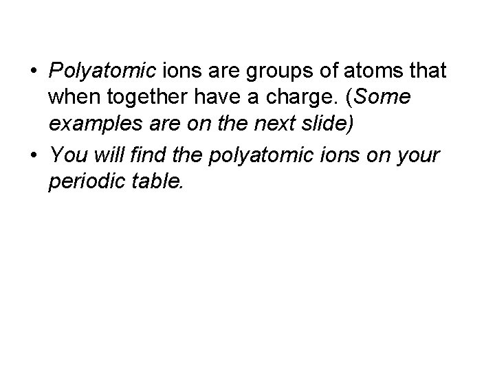  • Polyatomic ions are groups of atoms that when together have a charge.