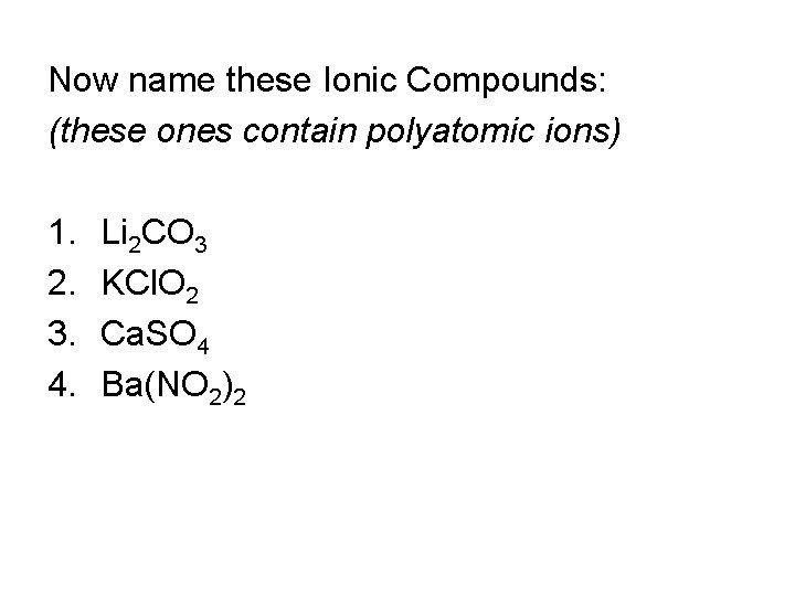 Now name these Ionic Compounds: (these ones contain polyatomic ions) 1. 2. 3. 4.