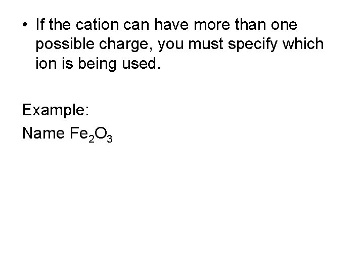  • If the cation can have more than one possible charge, you must