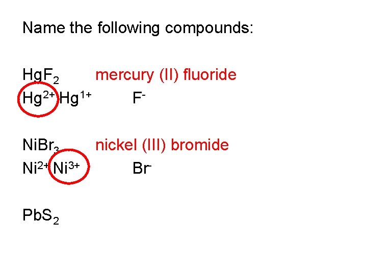 Name the following compounds: Hg. F 2 mercury (II) fluoride Hg 2+ Hg 1+