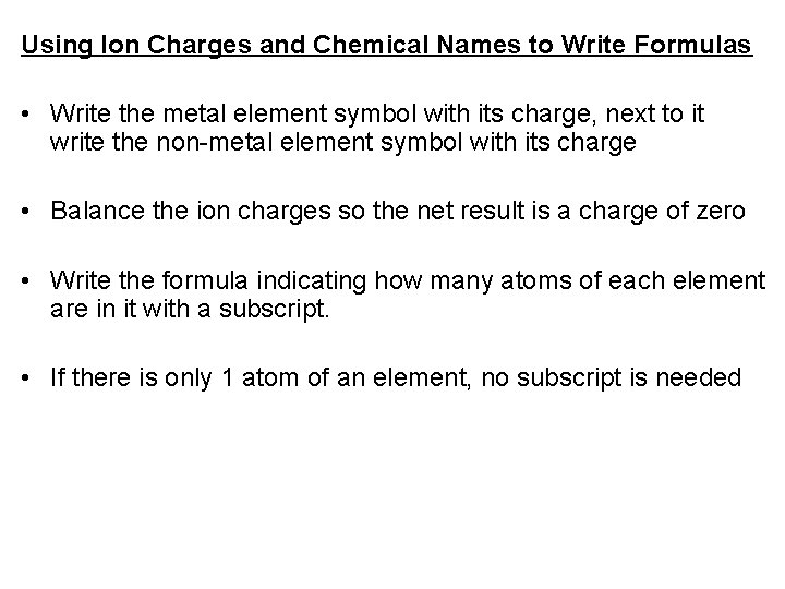 Using Ion Charges and Chemical Names to Write Formulas • Write the metal element