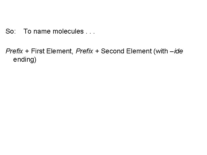 So: To name molecules. . . Prefix + First Element, Prefix + Second Element