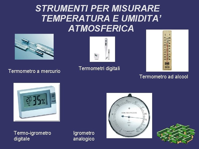 STRUMENTI PER MISURARE TEMPERATURA E UMIDITA’ ATMOSFERICA Termometro a mercurio Termometri digitali Termometro ad