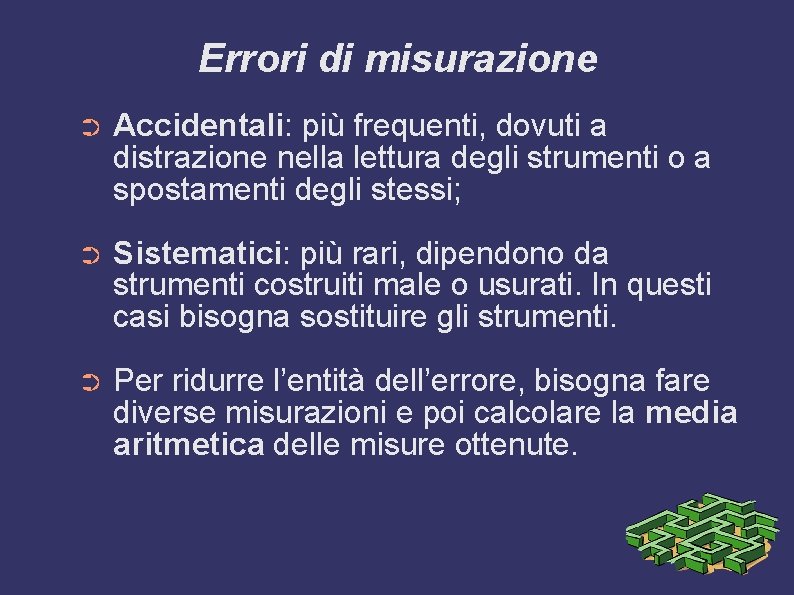 Errori di misurazione ➲ Accidentali: più frequenti, dovuti a distrazione nella lettura degli strumenti