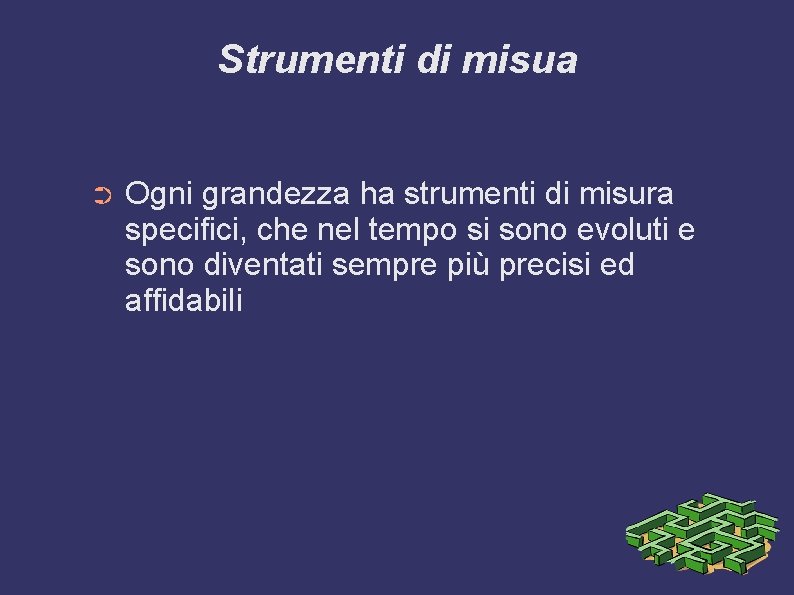 Strumenti di misua ➲ Ogni grandezza ha strumenti di misura specifici, che nel tempo