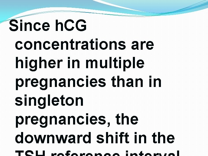 Since h. CG concentrations are higher in multiple pregnancies than in singleton pregnancies, the Since h. CG concentrations are higher in multiple pregnancies than in singleton pregnancies, the