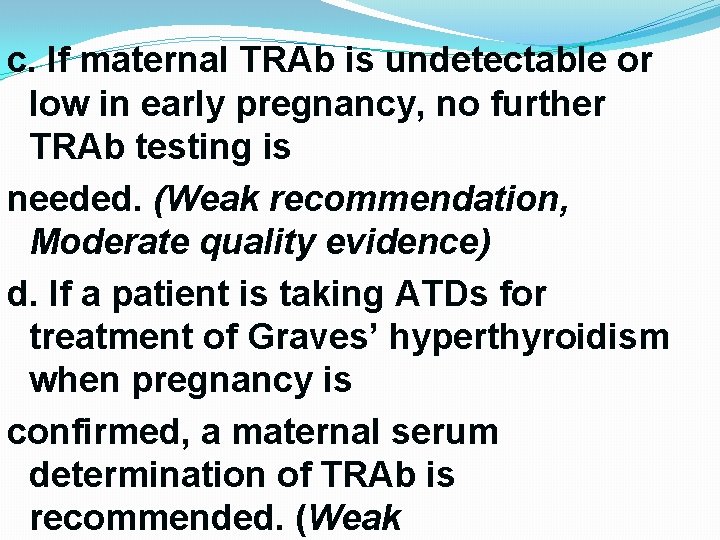 c. If maternal TRAb is undetectable or low in early pregnancy, no further TRAb c. If maternal TRAb is undetectable or low in early pregnancy, no further TRAb