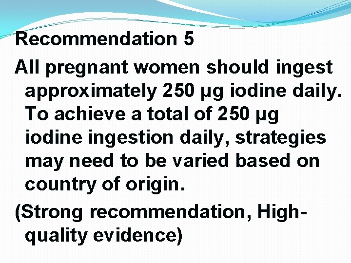 Recommendation 5 All pregnant women should ingest approximately 250 μg iodine daily. To achieve Recommendation 5 All pregnant women should ingest approximately 250 μg iodine daily. To achieve