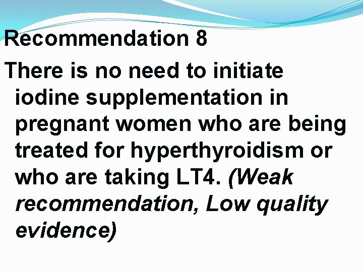Recommendation 8 There is no need to initiate iodine supplementation in pregnant women who Recommendation 8 There is no need to initiate iodine supplementation in pregnant women who