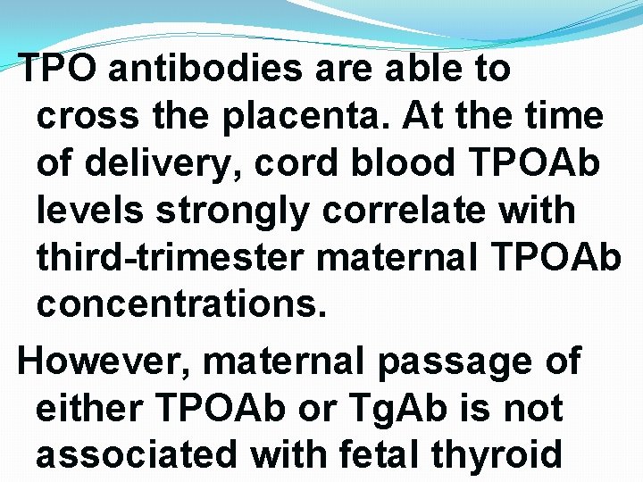 TPO antibodies are able to cross the placenta. At the time of delivery, cord TPO antibodies are able to cross the placenta. At the time of delivery, cord