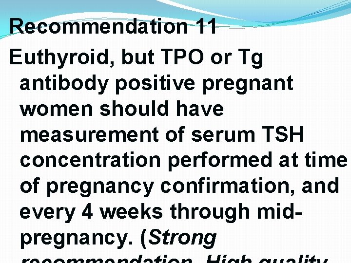 Recommendation 11 Euthyroid, but TPO or Tg antibody positive pregnant women should have measurement Recommendation 11 Euthyroid, but TPO or Tg antibody positive pregnant women should have measurement