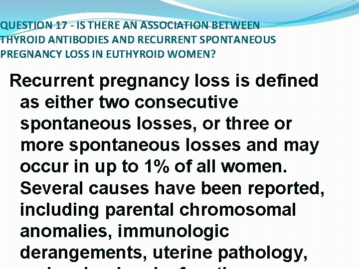 QUESTION 17 - IS THERE AN ASSOCIATION BETWEEN THYROID ANTIBODIES AND RECURRENT SPONTANEOUS PREGNANCY QUESTION 17 - IS THERE AN ASSOCIATION BETWEEN THYROID ANTIBODIES AND RECURRENT SPONTANEOUS PREGNANCY