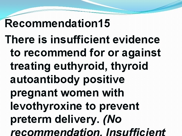Recommendation 15 There is insufficient evidence to recommend for or against treating euthyroid, thyroid Recommendation 15 There is insufficient evidence to recommend for or against treating euthyroid, thyroid