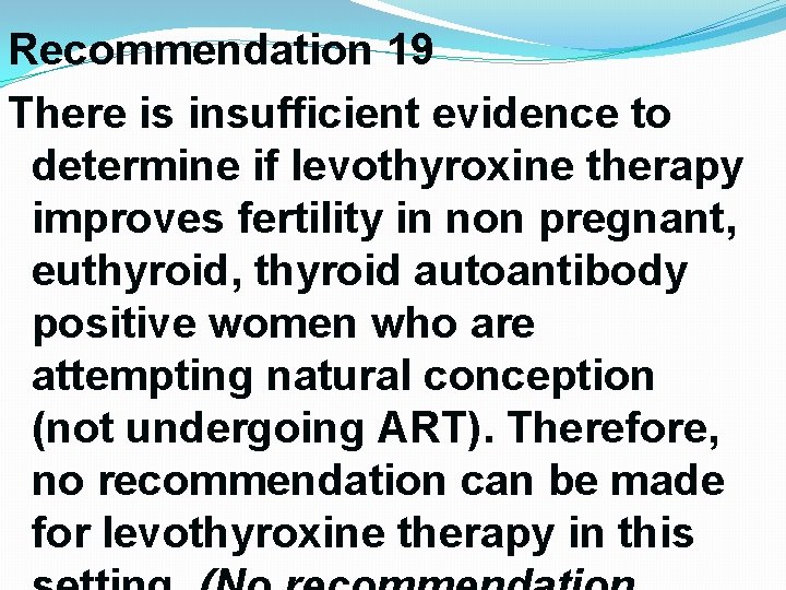 Recommendation 19 There is insufficient evidence to determine if levothyroxine therapy improves fertility in Recommendation 19 There is insufficient evidence to determine if levothyroxine therapy improves fertility in