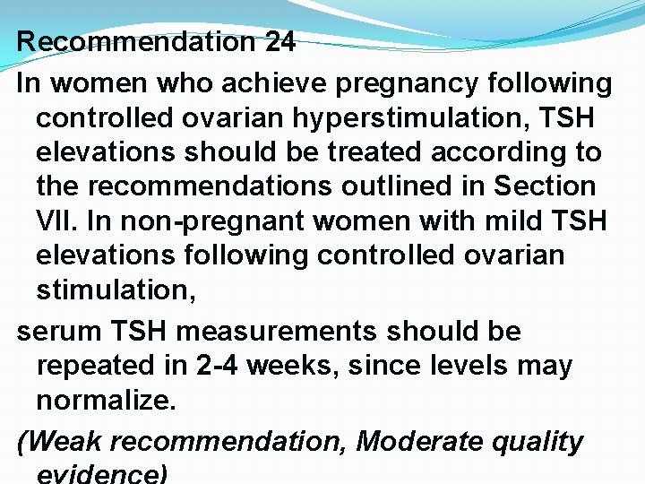 Recommendation 24 In women who achieve pregnancy following controlled ovarian hyperstimulation, TSH elevations should Recommendation 24 In women who achieve pregnancy following controlled ovarian hyperstimulation, TSH elevations should