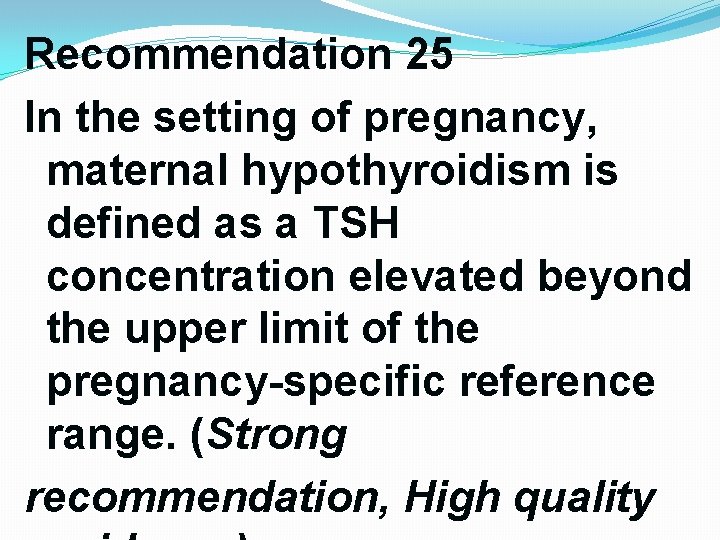 Recommendation 25 In the setting of pregnancy, maternal hypothyroidism is defined as a TSH Recommendation 25 In the setting of pregnancy, maternal hypothyroidism is defined as a TSH