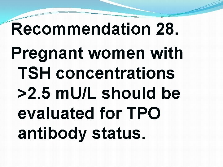 Recommendation 28. Pregnant women with TSH concentrations >2. 5 m. U/L should be evaluated Recommendation 28. Pregnant women with TSH concentrations >2. 5 m. U/L should be evaluated