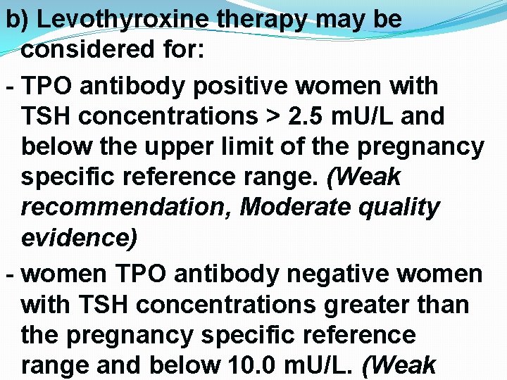 b) Levothyroxine therapy may be considered for: - TPO antibody positive women with TSH b) Levothyroxine therapy may be considered for: - TPO antibody positive women with TSH