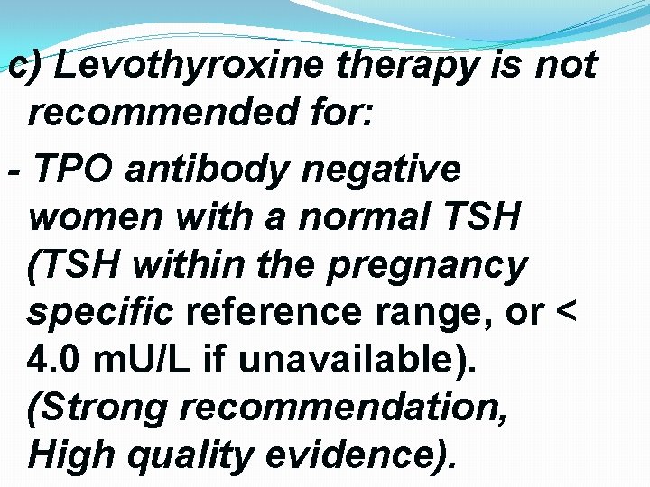 c) Levothyroxine therapy is not recommended for: - TPO antibody negative women with a c) Levothyroxine therapy is not recommended for: - TPO antibody negative women with a