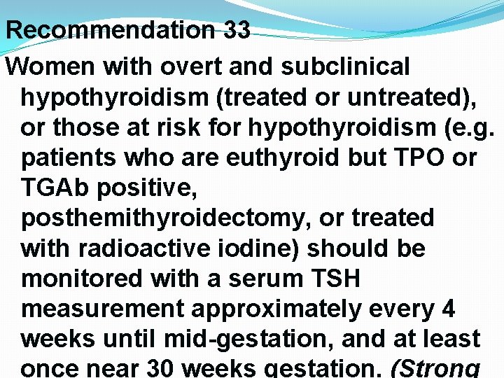 Recommendation 33 Women with overt and subclinical hypothyroidism (treated or untreated), or those at Recommendation 33 Women with overt and subclinical hypothyroidism (treated or untreated), or those at