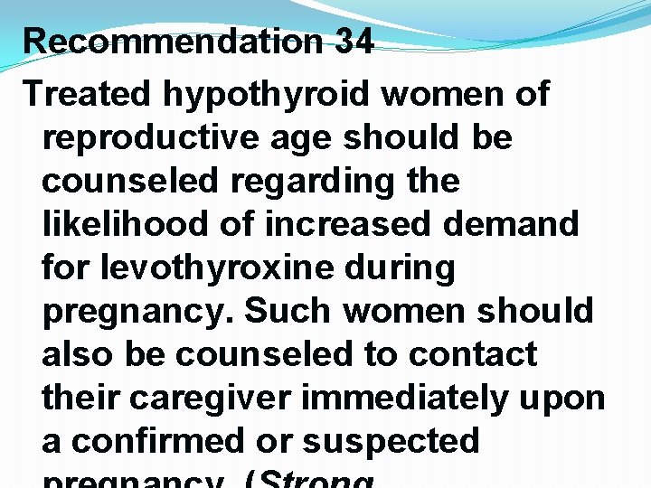 Recommendation 34 Treated hypothyroid women of reproductive age should be counseled regarding the likelihood Recommendation 34 Treated hypothyroid women of reproductive age should be counseled regarding the likelihood