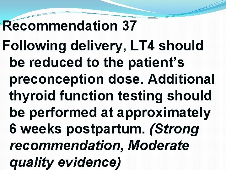 Recommendation 37 Following delivery, LT 4 should be reduced to the patient’s preconception dose. Recommendation 37 Following delivery, LT 4 should be reduced to the patient’s preconception dose.