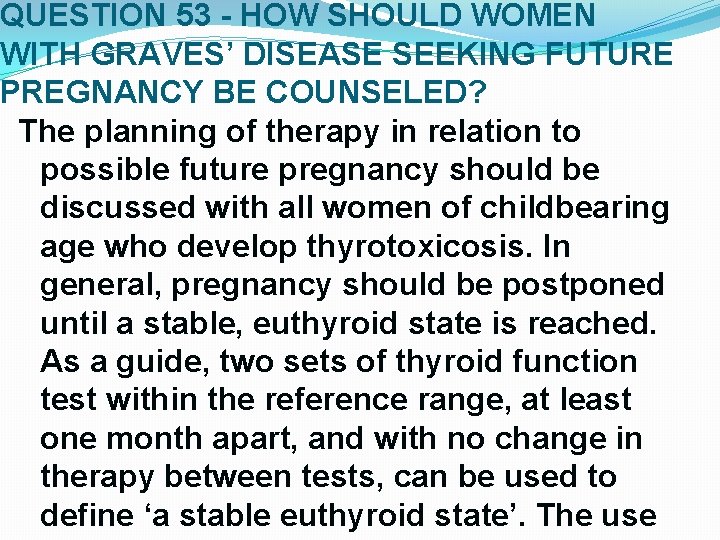QUESTION 53 - HOW SHOULD WOMEN WITH GRAVES’ DISEASE SEEKING FUTURE PREGNANCY BE COUNSELED? QUESTION 53 - HOW SHOULD WOMEN WITH GRAVES’ DISEASE SEEKING FUTURE PREGNANCY BE COUNSELED?
