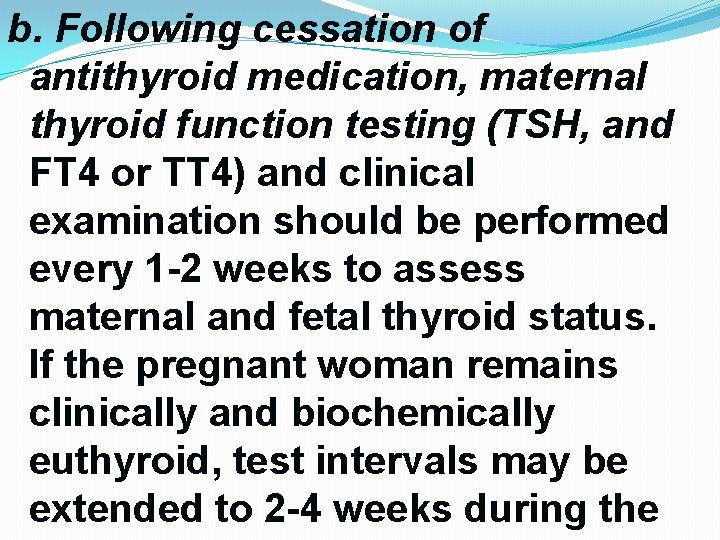 b. Following cessation of antithyroid medication, maternal thyroid function testing (TSH, and FT 4 b. Following cessation of antithyroid medication, maternal thyroid function testing (TSH, and FT 4