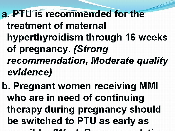 a. PTU is recommended for the treatment of maternal hyperthyroidism through 16 weeks of a. PTU is recommended for the treatment of maternal hyperthyroidism through 16 weeks of