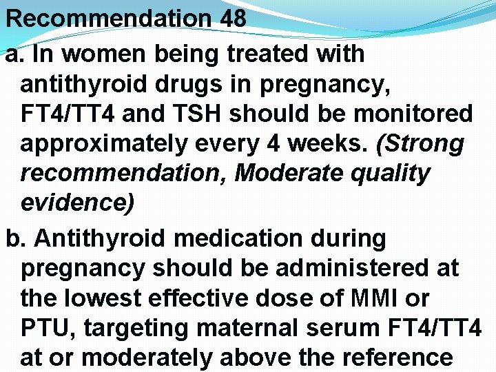 Recommendation 48 a. In women being treated with antithyroid drugs in pregnancy, FT 4/TT Recommendation 48 a. In women being treated with antithyroid drugs in pregnancy, FT 4/TT